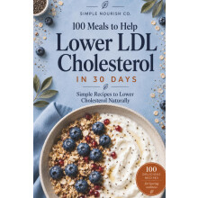100 Meals to Lower LDL Cholesterol in 30 Days: Simple, Heart-Healthy Recipes to Reduce Cholesterol Naturally and Support Long-Term Health