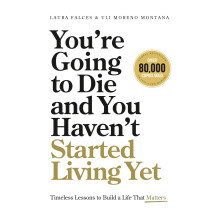 You’re Going to Die and You Haven’t Started Living Yet: Timeless Lessons to Build a Life That Matters
