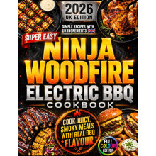 Super Easy Ninja Woodfire Electric BBQ Cookbook: Cook Juicy, Smoky, Crowd-Pleasing Meals with Real BBQ Flavour | Easy UK Woodfire Recipes with the Ri