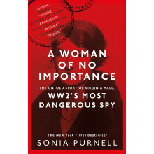 A Woman of No Importance: The Untold Story of Virginia Hall, WWII's Most Dangerous Spy - 'Reads like a thriller' (Ben Macintyre)