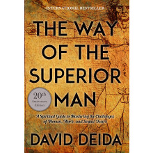 The Way of the Superior Man: A Spiritual Guide to Mastering the Challenges of Women, Work, and Sexual Desire (20th Anniversary Edition)
