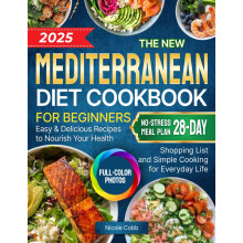 The New Mediterranean Diet Cookbook for Beginners: Easy & Delicious Recipes to Nourish Your Health | Full-Color Photos, No-Stress 28-Day Meal Plan, S