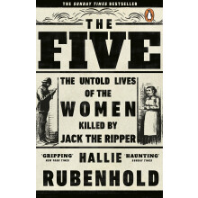 The Five: The Untold Lives of the Women Killed by Jack the Ripper, the Bestselling True Crime Book