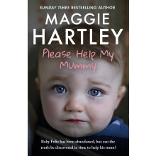 Please Help My Mummy: Baby Felix has been abandoned, but can the truth be discovered in time to help his mum? (A Maggie Hartley Foster Carer Story)