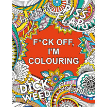 F*ck Off, I'm Colouring: A Sweary Colouring Book for Adults