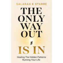 The Only Way Out Is In: Healing the Hidden Patterns Running Your Life