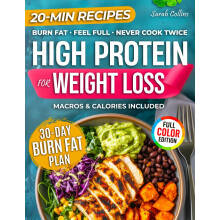 High Protein Cookbook for Weight Loss: 101 Low Carb Recipes & a 30-Day Meal Plan to Burn Fat, Feel Full, and Never Cook Twice (High Protein Made Easy