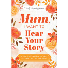 Mum, I Want to Hear Your Story (Expanded Edition): A Mother's Guided Journal To Share Her Life & Her Love (Hear Your Story Books)