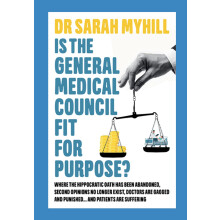 Is the General Medical Council Fit for Purpose?: Where the Hippocratic Oath has been abandoned, second opinions no longer exist, doctors are gagged a