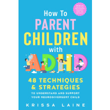 How to Parent Children with ADHD: 48 Techniques & Strategies to Understand and Support Your Neurodivergent Child. Manage and Improve Your Kid’s Emot