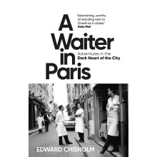 A Waiter in Paris: Adventures in the Dark Heart of the City