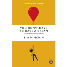 You Don't Have To Have A Dream: Advice for the Incrementally Ambitious: The Instant Sunday Times Bestseller