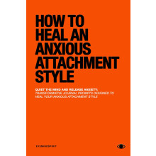 How To Heal An Anxious Attachment Style: A Self Therapy Journal to Conquer Anxiety & Become Secure in Relationships