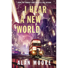 I Hear A New World: The Brand New Fantastical Historical Novel from Icon Alan Moore