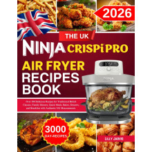 The UK Ninja Crispi Pro Air Fryer Recipe Book: Over 300 Delicious Recipes for Traditional British Classics, Family Dinners, Quick Meals, Bakes, Desse