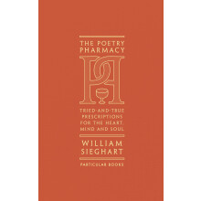 The Poetry Pharmacy: Tried-and-True Prescriptions for the Heart, Mind and Soul