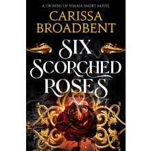 Six Scorched Roses: The unmissable standalone tale in the bestselling romantasy series Crowns of Nyaxia
