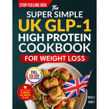 The Super Simple UK GLP-1 High Protein Cookbook for Weight Loss: 100 Gut Friendly Recipes, 6 Week Meal Plan, Shopping Lists and Lifestyle Tips to Sto