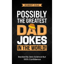Possibly The Greatest Dad Jokes In The World!: The Ultimate Collection Of Dad-Approved Comedy, Jokes, Puns And One-Liners