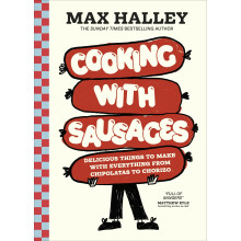 Cooking with Sausages: Delicious Things to Make with Everything from Chipolatas to Chorizo