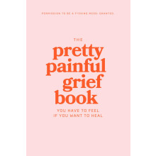 The Pretty Painful Grief Book: A Journal To Help You Face Your Pain and Live With Loss