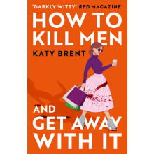 How to Kill Men and Get Away With It: A deliciously dark, hilariously twisted debut psychological thriller, about friendship, love and murder: Book 1