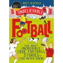 The Most Incredible True Football Stories (You Never Knew): Winner of the Telegraph Children's Sports Book of the Year (Unbelievable Football)