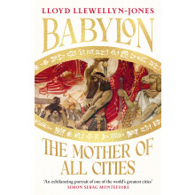 Babylon: The Mother of All Cities, from the critically acclaimed ancient historian and author of The Persians