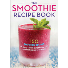 The Smoothie Recipe Book: 150 Smoothie Recipes Including Smoothies for Weight Loss and Smoothies for Good Health