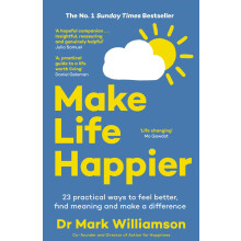 Make Life Happier: 23 Practical Ways to Feel Better, Find Meaning and Make a Difference: The No. 1 Sunday Times Bestseller