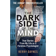 The Dark Side of the Mind: True Stories from My Life as a Forensic Psychologist (Kerry Daynes’ True Stories of Forensic Psychology)