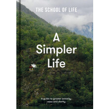 A Simpler Life: A guide to calm, clarity and emotional wellbeing | declutter your mind, relationships and routine with The School of Life: a guide to
