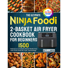 The Ultimate Ninja Foodi 2-Basket Air Fryer Cookbook for Beginners: Delicious Complete Meals Made Easy with DualZone Air Fryer Technology| Full Color