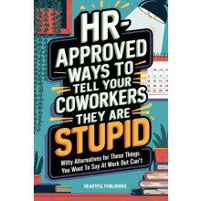 HR Approved Ways to Tell Coworkers They Are Stupid: Witty Alternatives for Those Things You Want To Say At Work But Can't (Funny Gag Gift for Coworke