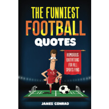 The Funniest Football Quotes: Humorous Quotations For All Sports Fans (Football Fan Gift Books)