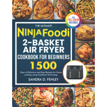 The Ultimate Ninja Foodi 2-Basket Air Fryer Cookbook for Beginners: 1500 Days of Delicious and Easy Recipes for Home cooking using DualZone Technolog