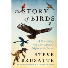 The Story of Birds: A New History from Their Dinosaur Origins to the Present