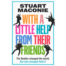 WITH A LITTLE HELP FROM THEIR FRIENDS: A fun, fascinating and surprising guide to the history and music of the Beatles – the world’s biggest band