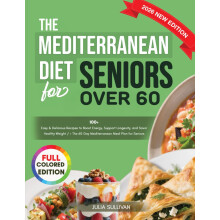 The Mediterranean Diet for Seniors over 60: 100+ Easy & Delicious Recipes to Boost Energy, Support Longevity, and Savor Healthy Weight / + The 60-Day