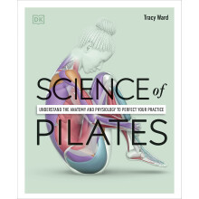 Science of Pilates: Understand the Anatomy and Physiology to Perfect Your Practice (The Science of Fitness)