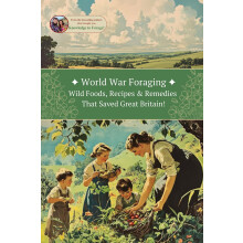 World War Foraging: Wild Foods, Recipes & Remedies That Saved Great Britain! (The Knowledge to Forage Series)