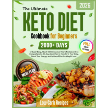 The Ultimate Keto Diet Cookbook for Beginners: 2000+ Days of Super Easy, Quick & Delicious Low-Carb Recipes with a Comprehensive 30-Day Meal Plan to