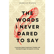 The words I never dared to say: A journey toward emotional freedom and healing through therapeutic writing