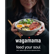 wagamama Feed Your Soul: Fresh + simple recipes from the wagamama kitchen (Wagamama Titles)
