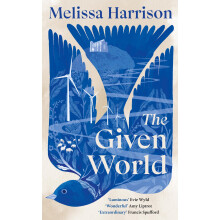 The Given World: The extraordinary new novel of connection, belonging and loss from the award-winning author of All Among the Barley