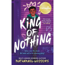King of Nothing: The hilarious and heartwarming Waterstones and Carnegie prize-winning teen comedy from Sunday Times bestseller!