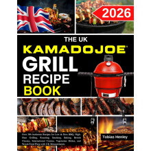 The Uk Kamado Joe Grill Recipe Book: Over 300 Authentic Recipes for Low & Slow BBQ, High-Heat Grilling, Roasting, Smoking, Baking, British Classics,