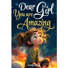 Dear Girl: You are Amazing: Inspiring Stories about Courage, Inner Strength, and Self-Confidence