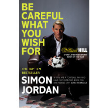 Be Careful What You Wish For: The ultimate book for every football fan