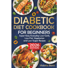 Diabetic Diet Cookbook for Beginners: Super-Easy Everyday Low-Carb, Low-Fat, Vegetarian and Low-Sugar Diabetic Recipes.